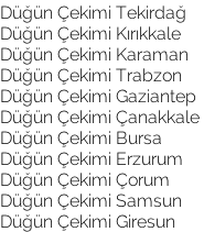 Düğün Çekimi Tekirdağ Düğün Çekimi Kırıkkale Düğün Çekimi Karaman Düğün Çekimi Trabzon Düğün Çekimi Gaziantep Düğün Çekimi Çanakkale Düğün Çekimi Bursa Düğün Çekimi Erzurum Düğün Çekimi Çorum Düğün Çekimi Samsun Düğün Çekimi Giresun