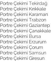 Portre Çekimi Tekirdağ  Portre Çekimi Kırıkkale Portre Çekimi Karaman  Portre Çekimi Trabzon Portre Çekimi Gaziantep Portre Çekimi Çanakkale  Portre Çekimi Bursa Portre Çekimi Erzurum  Portre Çekimi Çorum Portre Çekimi Samsun Portre Çekimi Giresun